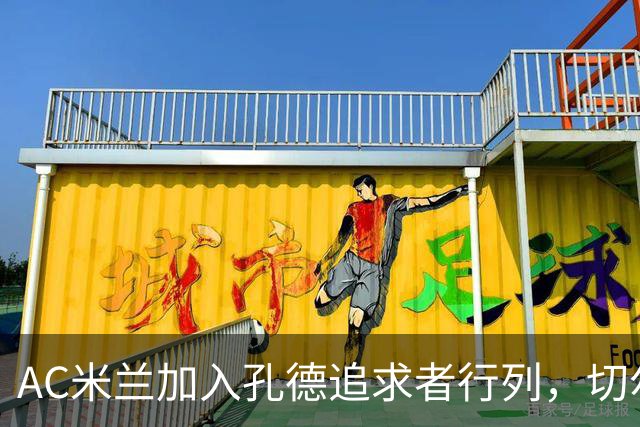 AC米兰加入孔德追求者行列，切尔西和拜仁在密切关注球员
